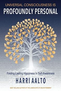Universal Consciousness Is Profoundly Personal: Finding Lasting Happiness in Self-Awareness