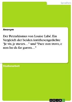Der Petrarkismus von Louise Labé. Ein Vergleich der beiden Antithesengedichte "Je vis, je meurs..." und "Pace non trovo, e non ho da far guerra..."