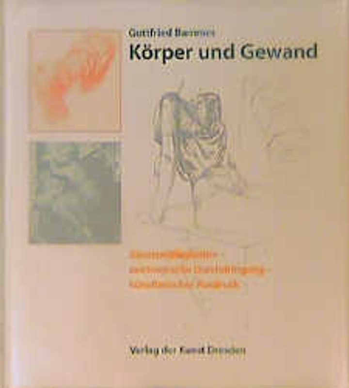 Körper und Gewand. Gesetzmässigkeiten - zeichnerische Durchdringung - künstlerischer Ausdruck