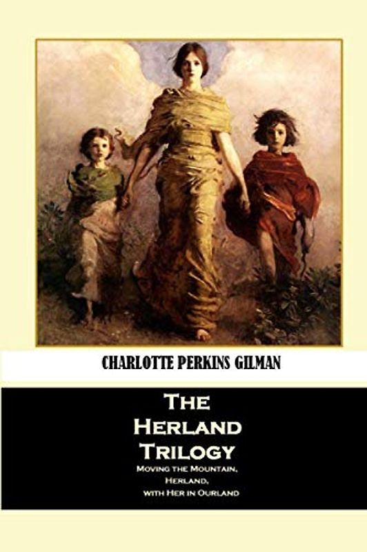 The Herland Trilogy: Moving the Mountain, Herland, with Her in Ourland