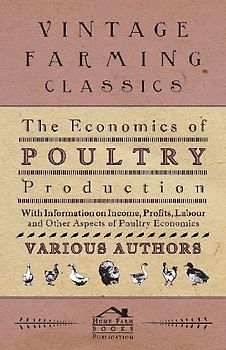 The Economics of Poultry Production - With Information on Income, Profits, Labour and Other Aspects of Poultry Economics
