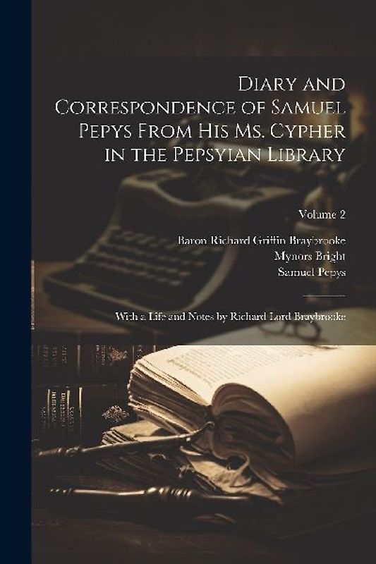 Diary and Correspondence of Samuel Pepys From His Ms. Cypher in the Pepsyian Library: With a Life and Notes by Richard Lord Braybrooke; Volume 2