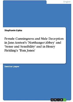 Female Cunningness and Male Deception in Jane Austen's 'Northanger Abbey' and 'Sense and Sensibility' and in Henry Fielding's 'Tom Jones'