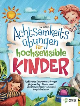 Achtsamkeitsübungen für hochsensible Kinder: Wohltuende Entspannungsübungen für jeden Tag - Unbeschwert Selbstbewusstsein stärken und Ängste loslassen