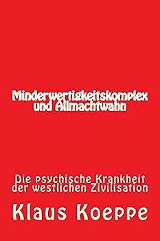Minderwertigkeitskomplex und Allmachtwahn: Die psychische Krankheit der westlichen Zivilisation