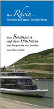 Der Rhein - Geschichte und Geschichten. Eine Schiffsfahrt auf dem Mittelrhein von Bingen bis zur Loreley