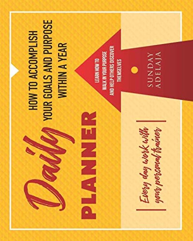 Daily Planner: How to accomplish your goals and purpose within a year