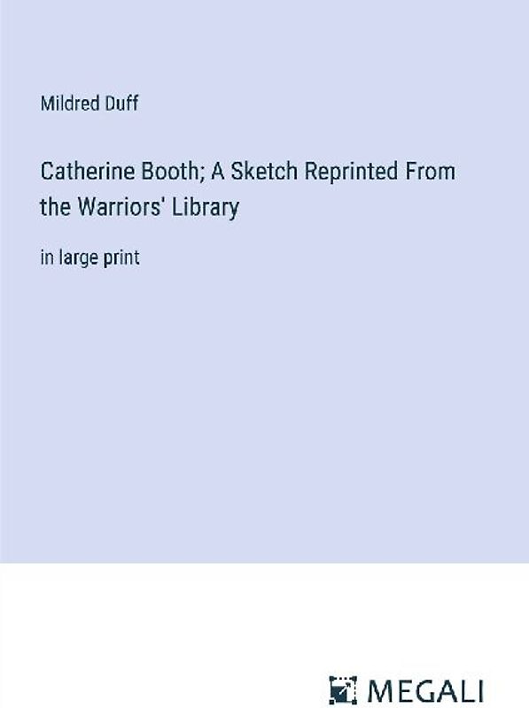 Catherine Booth; A Sketch Reprinted From the Warriors' Library