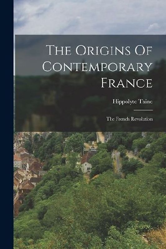 The Origins Of Contemporary France: The French Revolution