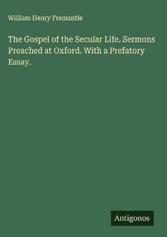 The Gospel of the Secular Life. Sermons Preached at Oxford. With a Prefatory Essay.