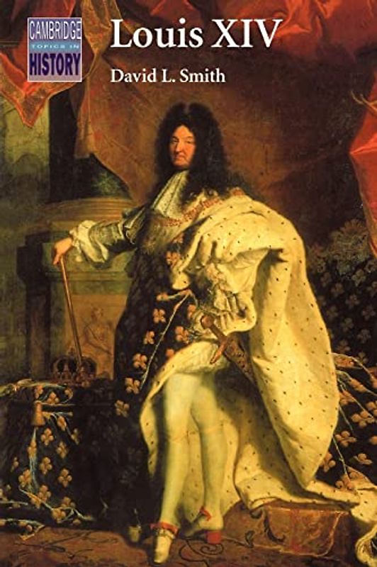 Louis XIV (Cambridge Topics in History)