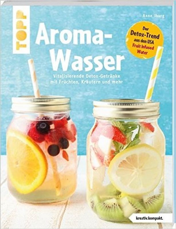 Aroma-Wasser. Vitalisierende Detox-Getränke mit Früchten, Kräutern und mehr