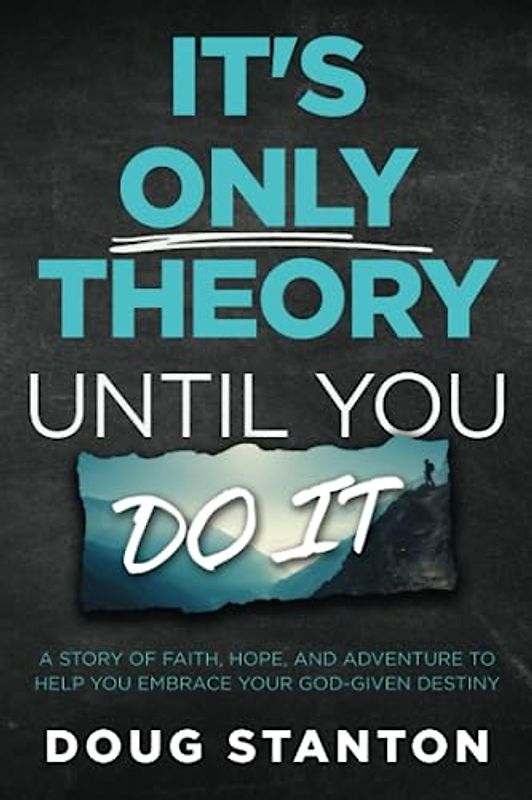 It's Only Theory Until You Do It: A Story of Faith, Hope, and Adventure to Help You Embrace Your God-Given Destiny