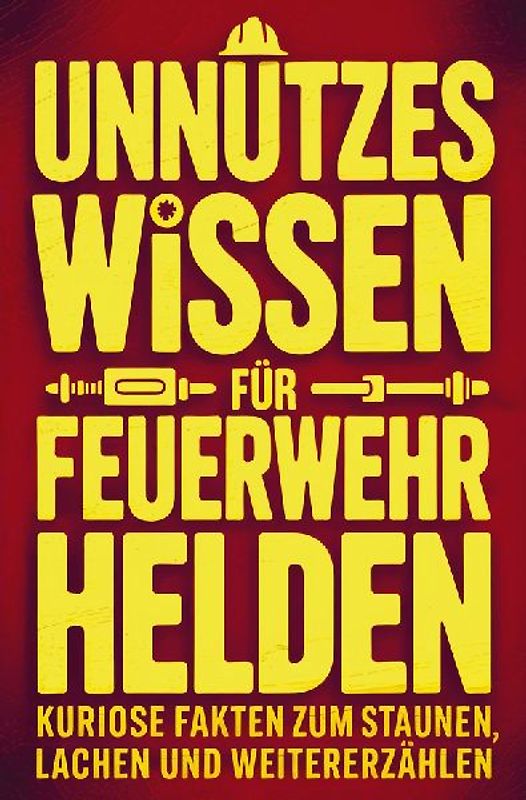 Unnützes Wissen für Feuerwehrhelden: Kuriose Fakten zum Staunen, Lachen und Weitererzählen