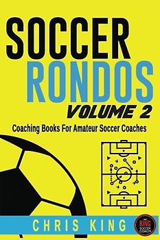 SOCCER RONDOS - Volume 2: Soccer training drills and advice for amateur, grassroots soccer coaches and volunteers. Improve your players passing, ... (Coaching Books For Amateur Soccer Coaches)