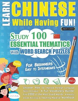 LEARN CHINESE WHILE HAVING FUN! - FOR BEGINNERS: EASY TO INTERMEDIATE - STUDY 100 ESSENTIAL THEMATICS WITH WORD SEARCH PUZZLES (VOL.2): Uncover How to ... Skills Actively! - A Fun Vocabulary Builder.