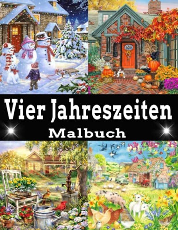 vier Jahreszeiten Malbuch: Ein Malbuch für Erwachsene, 100 Jahreszeiten-Designs / einfach und schwierig, einschließlich Frühling, Winter, Herbst, ... Großdruck zum Entspannen für Erwachsene