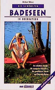 Die schönsten Badeseen in Oberbayern. Die schnellste Anfahrt, die sonnigsten Badeplätze, die gemütlichste Einkehr