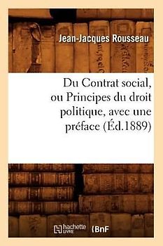 Du Contrat Social, Ou Principes Du Droit Politique, Avec Une Préface, (Éd.1889)