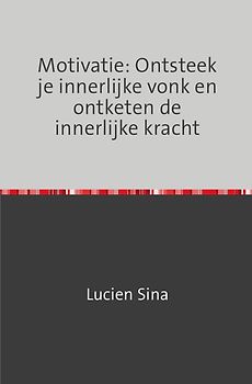 Motivatie: Ontsteek je innerlijke vonk en ontketen de innerlijke kracht