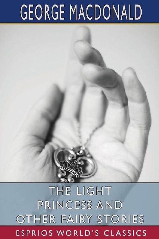 The Light Princess and Other Fairy Stories (Esprios Classics)