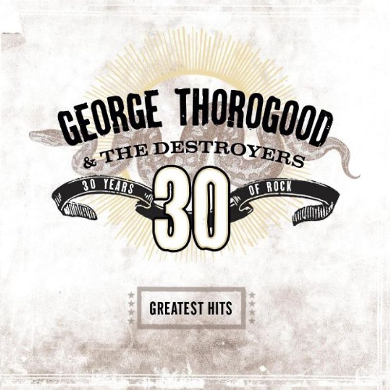 George Thorogood & The Destroyers - Greatest Hits: 30 Years of Rock