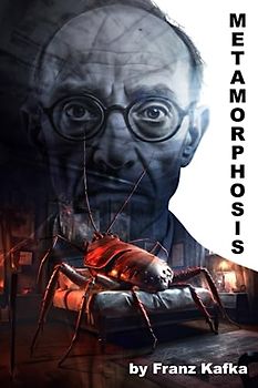 Metamorphosis: Including Character Analysis, Modern Parallels and Reflections on Kafka's Life
