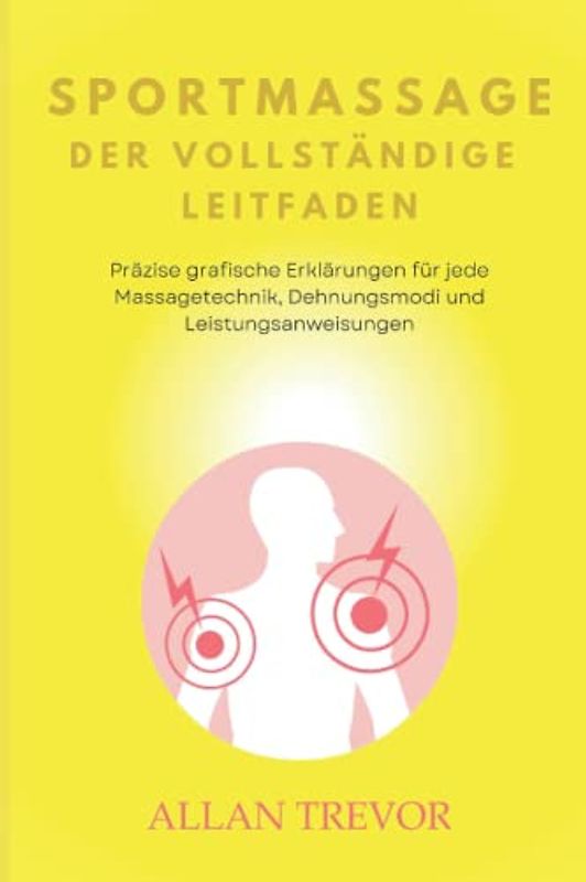 Sportmassage, Der vollständige Leitfaden: Präzise grafische Erklärungen für jede Massagetechnik, Dehnungsmodi und Leistungsanweisungen
