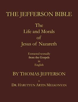 The Jefferson Bible. The Life and Morals of Jesus of Nazareth. Extracted Textually from the Gospels in English: A large format with extra large font.