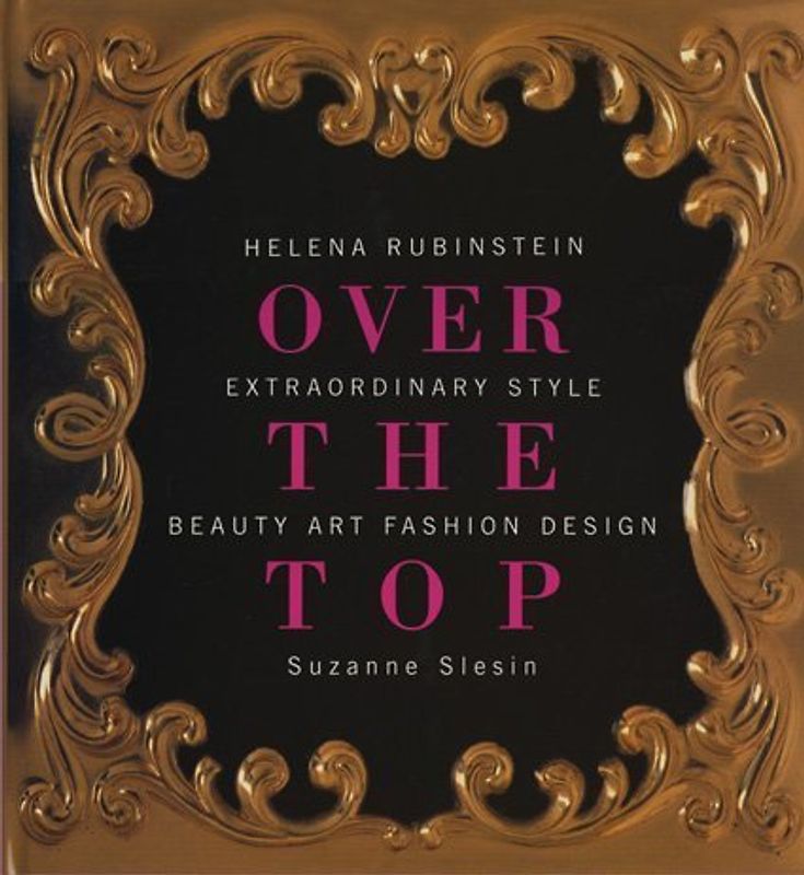 Helena Rubinstein: Over the Top Over the Top: Over the Top - Extraordinary Style - Beauty, Art, Fashion, Design - Slesin, Suzanne