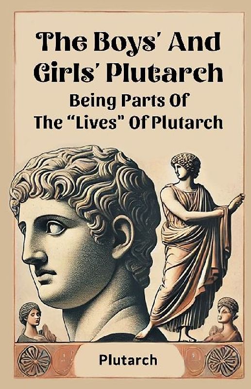 The Boys' And Girls' Plutarch Being Parts Of The "Lives" Of Plutarch