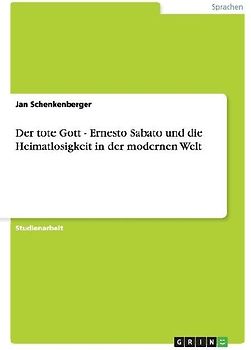 Der tote Gott - Ernesto Sabato und die Heimatlosigkeit in der modernen Welt