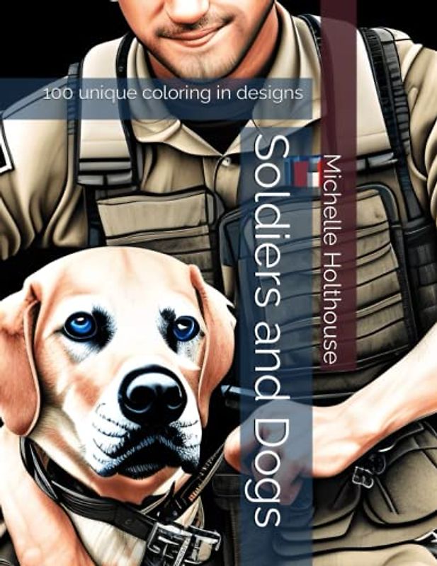 Soldiers and Dogs: 100 unique coloring in designs