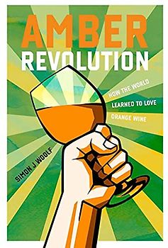 Amber Revolution: How the World Learned to Love Orange Wine