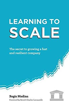 Learning to Scale: The Secret to Growing a Fast and Resilient Company
