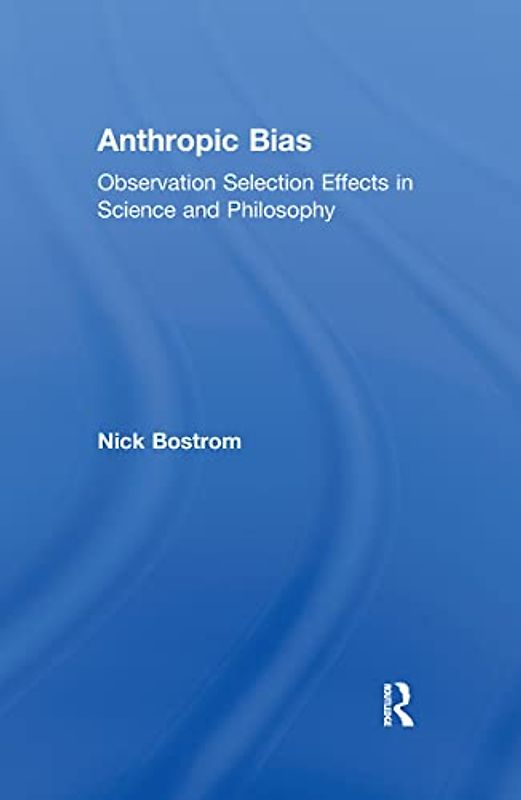 Anthropic Bias: Observation Selection Effects in Science and Philosophy (Studies in Philosophy)