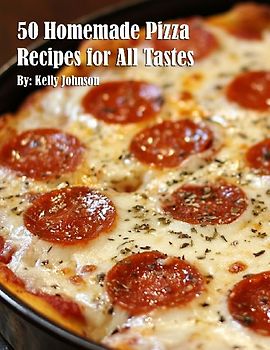 50 Homemade Pizza Recipes for All Tastes