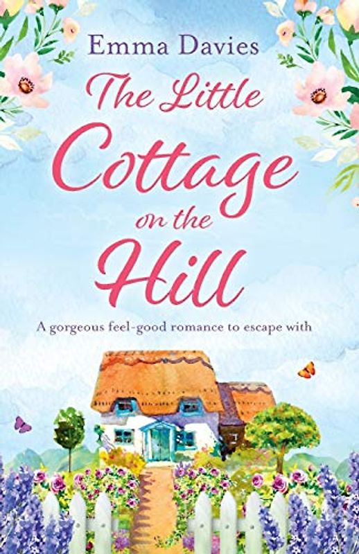 The Little Cottage on the Hill: A gorgeous feel good romance to escape with (The Little Cottage Series, Band 1)