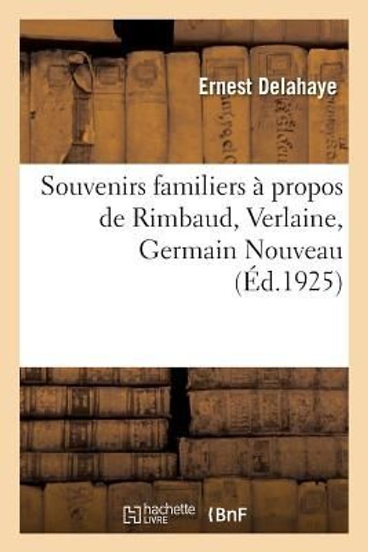 Souvenirs Familiers À Propos de Rimbaud, Verlaine, Germain Nouveau