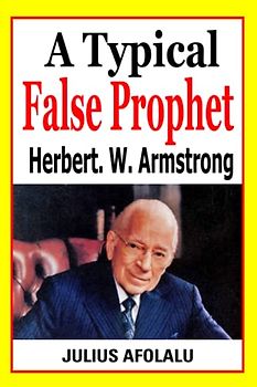 A Typical False Prophet: Herbert W. Armstrong