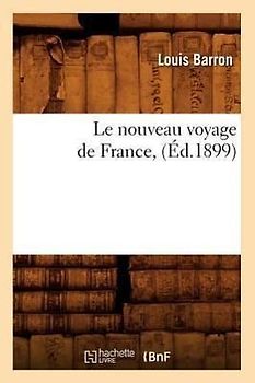 Le Nouveau Voyage de France, (Éd.1899)