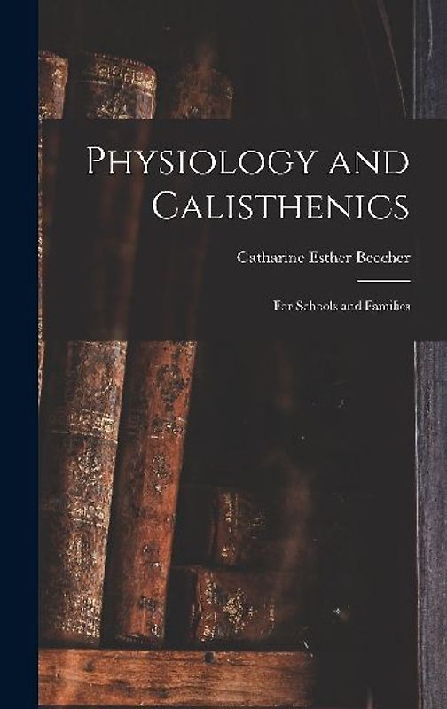Physiology and Calisthenics: For Schools and Families