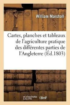 Cartes, Planches Et Tableaux de l'Agriculture Pratique Des Différentes Parties de l'Angleterre