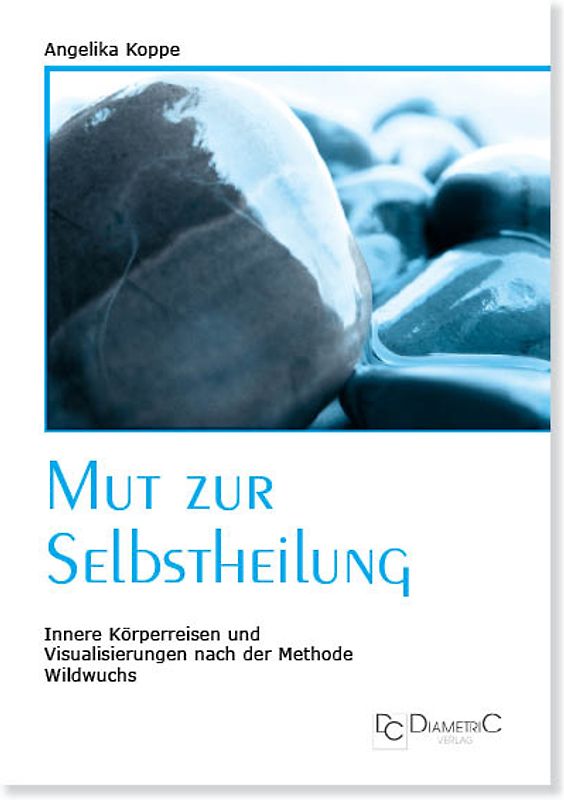 Mut zur Selbstheilung. Innere Körperreisen und Visualisierungen nach der Methode Wildwuchs