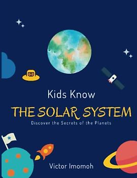 Kids Know The Solar System: Discover the Secret of the Planets (Kids Know Series)