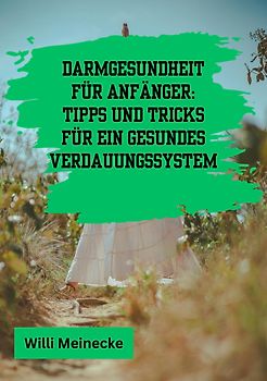 Darmgesundheit für Anfänger: Tipps und Tricks für ein gesundes Verdauungssystem