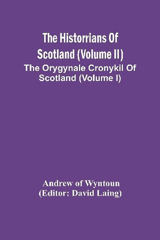 The Historrians Of Scotland (Volume Ii); The Orygynale Cronykil Of Scotland (Volume I)