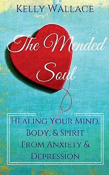 The Mended Soul - Healing Your Mind, Body, & Spirit From Anxiety & Depression