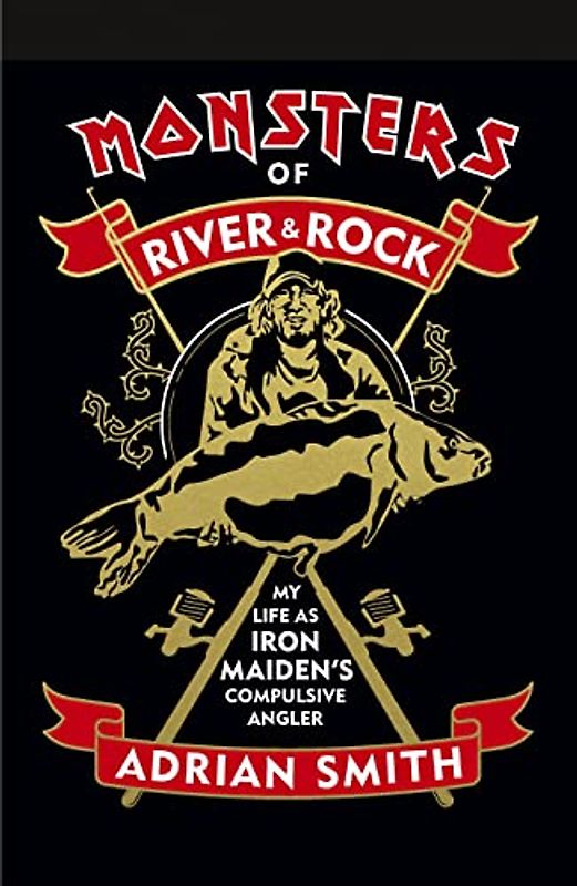Monsters of River and Rock: My Life as Iron Maiden’s Compulsive Angler