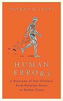 Human Errors: A Panorama of Our Glitches, From Pointless Bones to Broken Genes